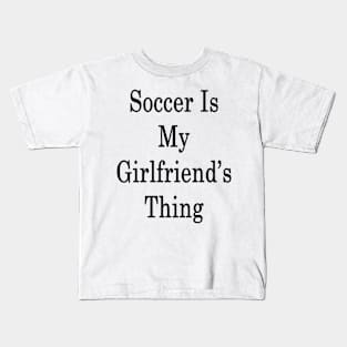 Soccer Is My Girlfriend's Thing Kids T-Shirt